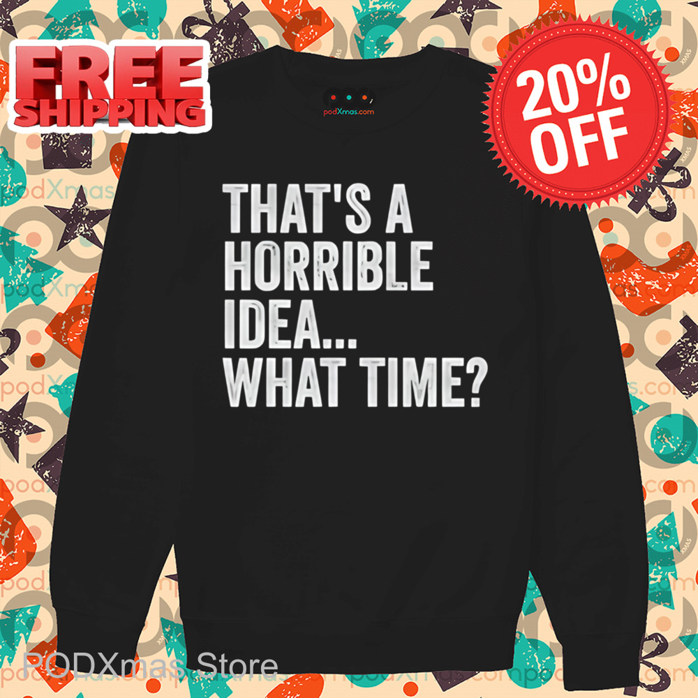 That's A Horrible Idea What Time Vintage Shirt