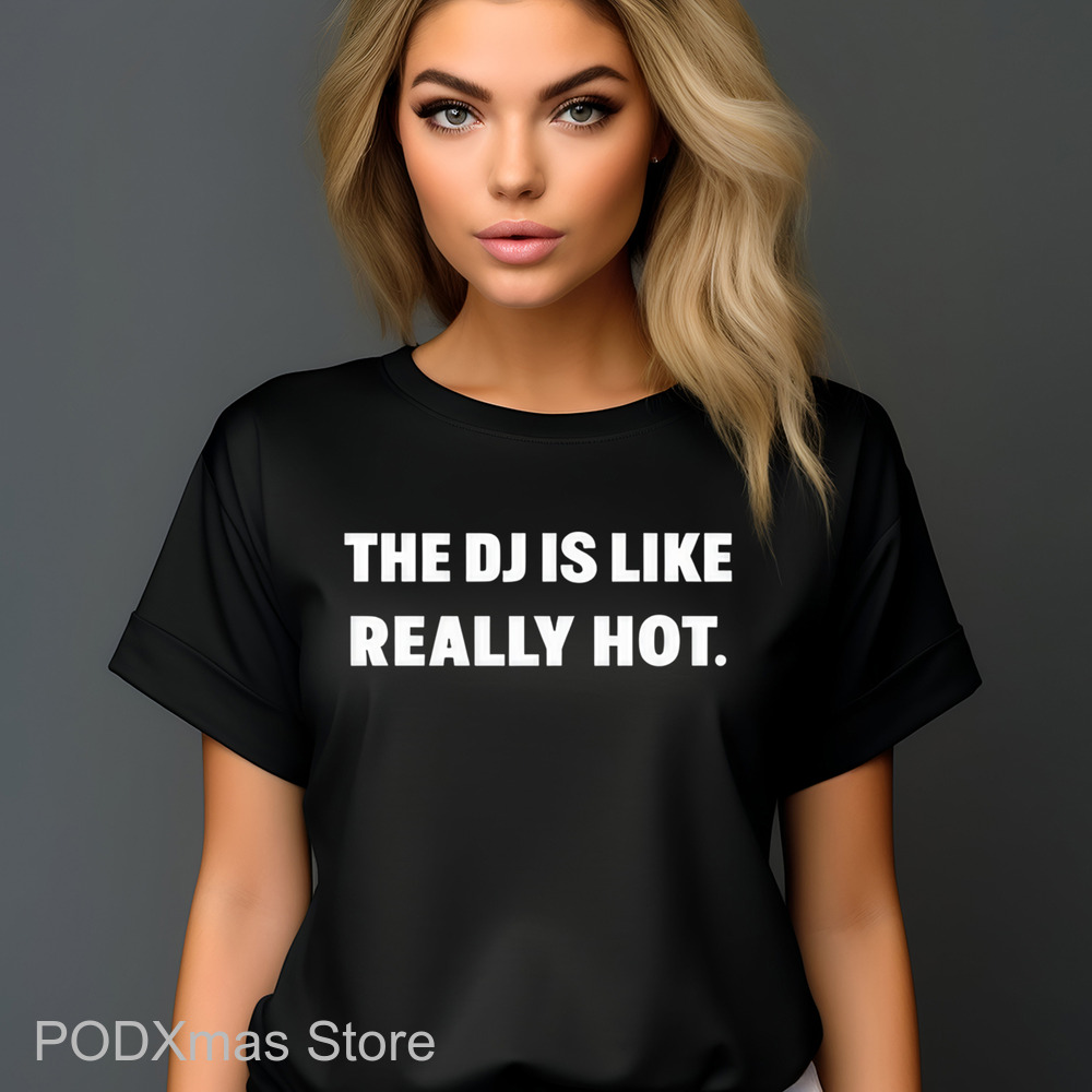 The DJ Is Like Really Hot Shirt