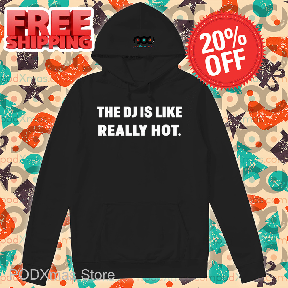 The DJ Is Like Really Hot Shirt