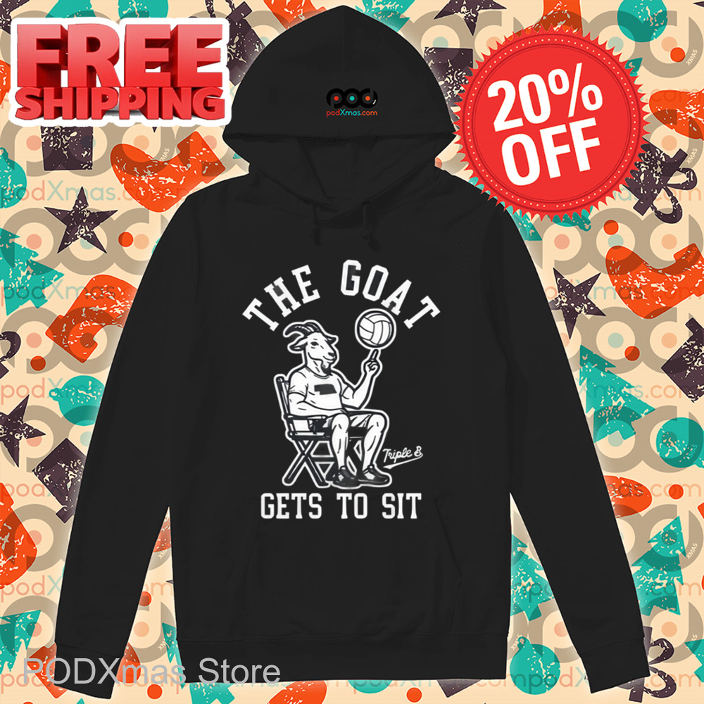 The Goat Gets To Sit Shirt