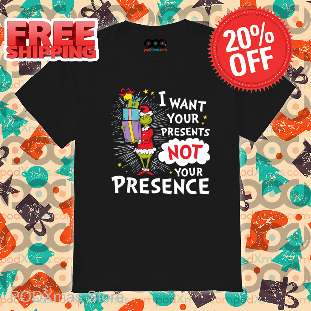 The Grinch I Want Your Present Not Your Presence Shirt