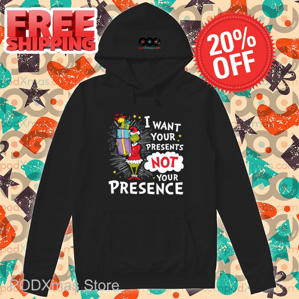 The Grinch I Want Your Present Not Your Presence Shirt