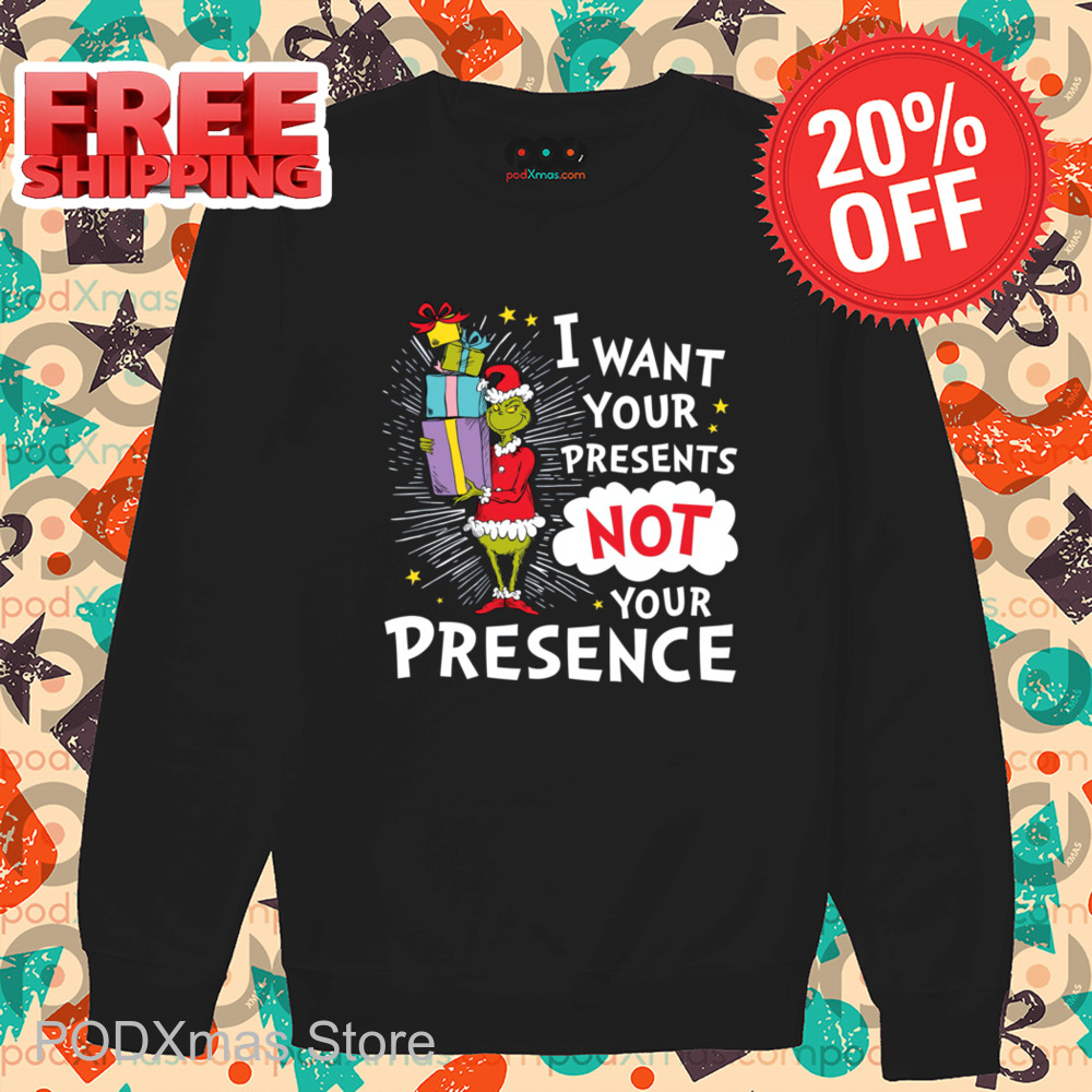 The Grinch I Want Your Present Not Your Presence Shirt
