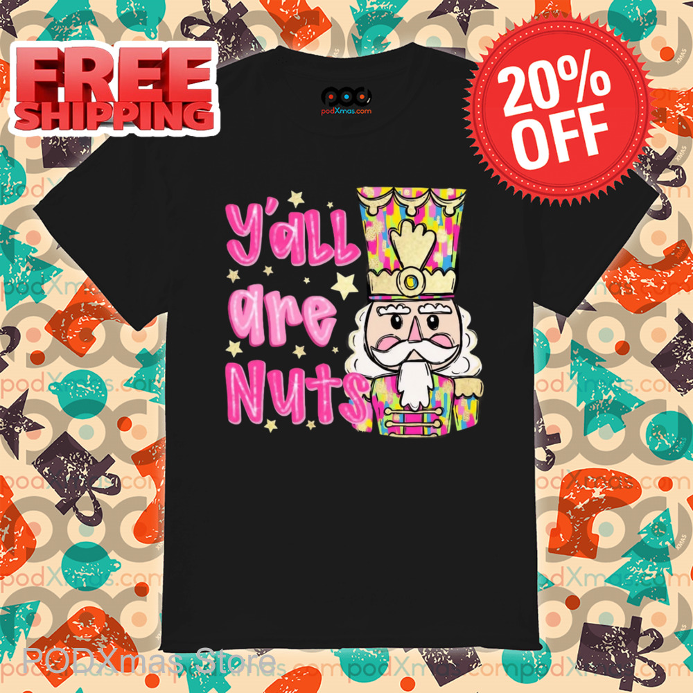 The Nutcracker Y'all Are Nuts Christmas 2024 Shirt