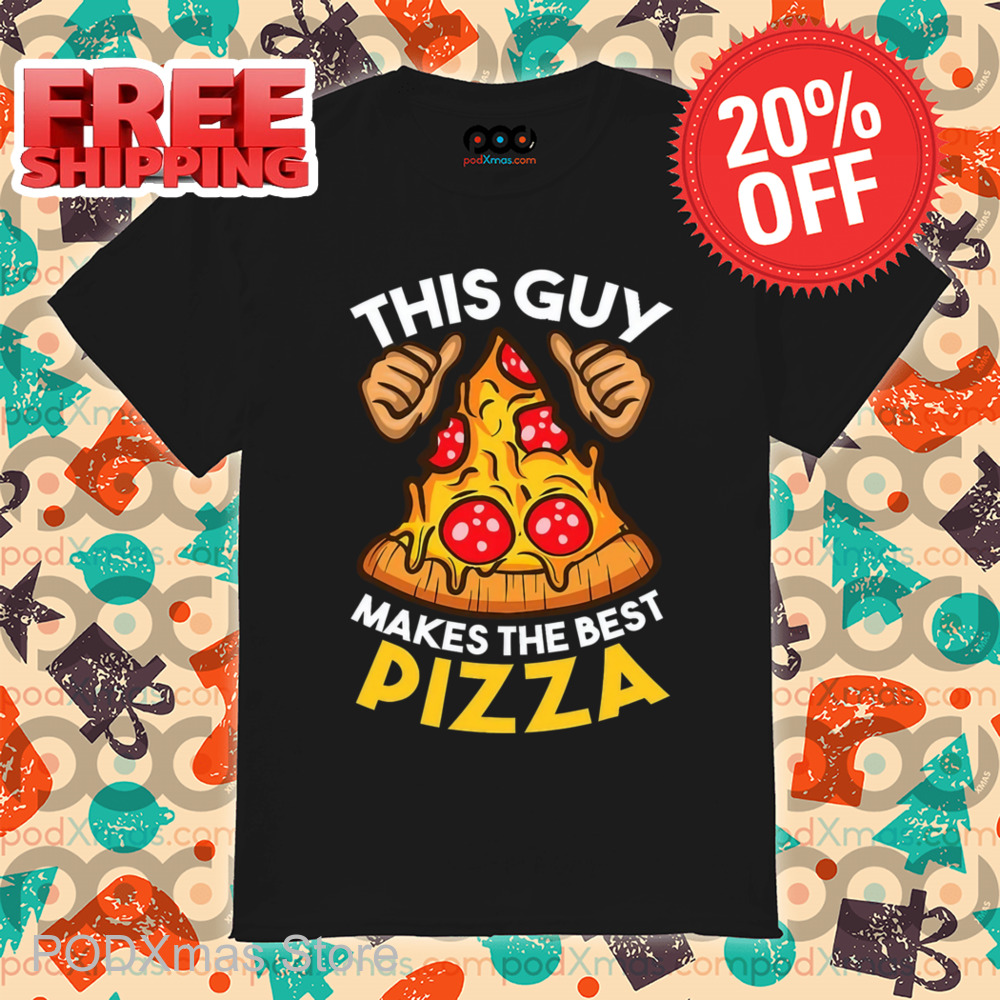 This Guy Makes The Best Pizza Shirt