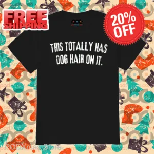 This Totally Has Dog Hair On It Vintage Shirt