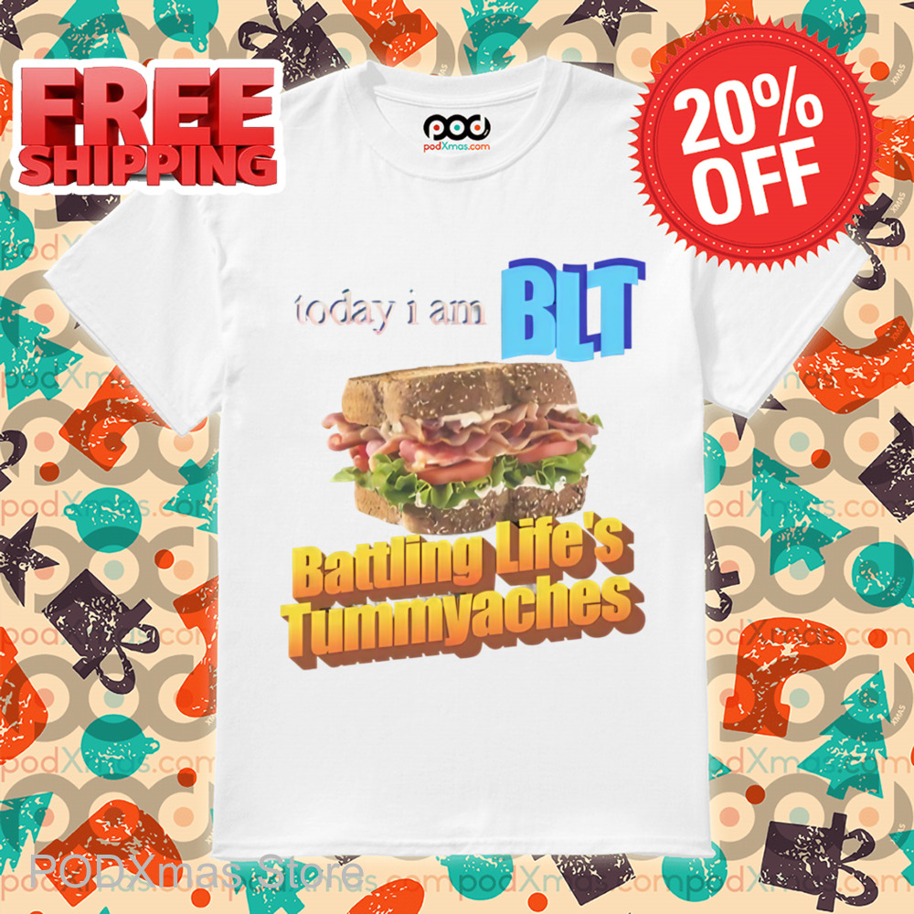 Today I Am BLT Battling Life's Tummyaches Shirt