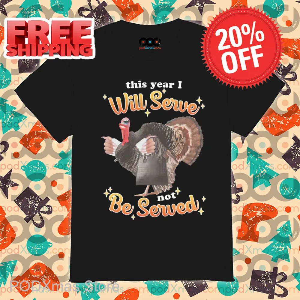 Turkey This Year I Will Serve Not Be Served Shirt