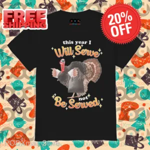 Turkey This Year I Will Serve Not Be Served Shirt