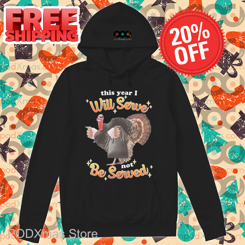 Turkey This Year I Will Serve Not Be Served Shirt