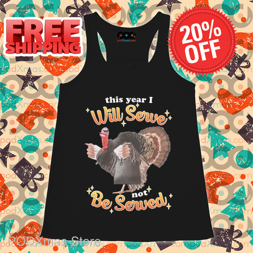 Turkey This Year I Will Serve Not Be Served Shirt