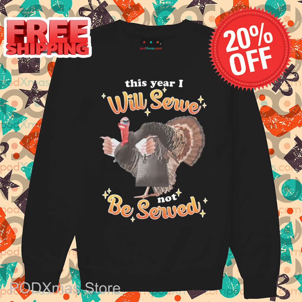 Turkey This Year I Will Serve Not Be Served Shirt