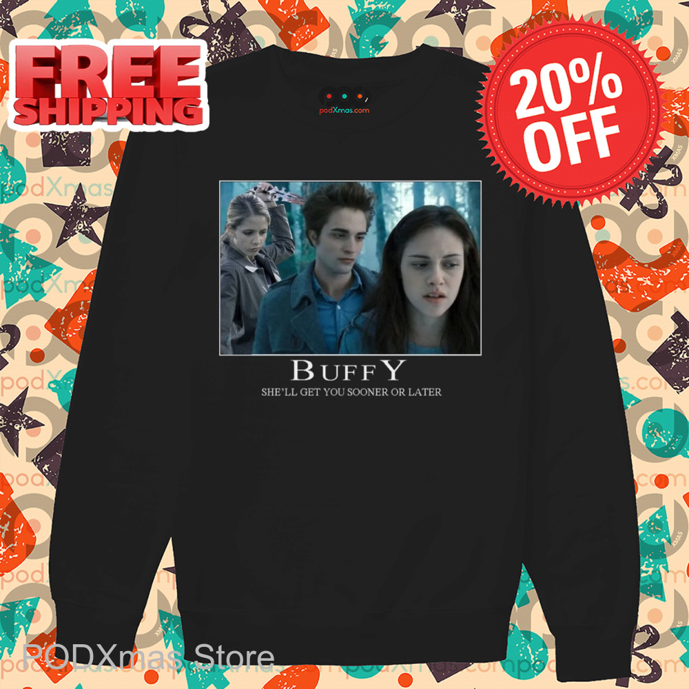 Twilight Buffy She'll Get You Sooner Or Later Shirt