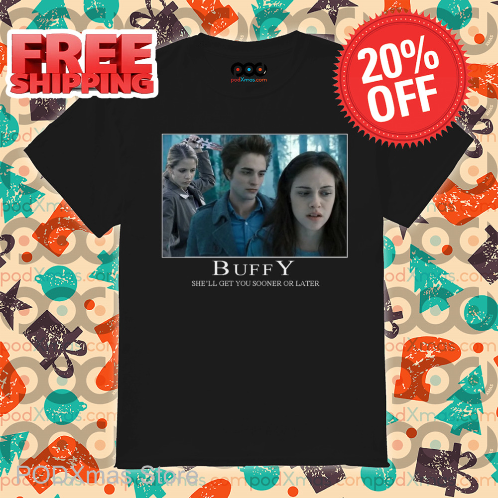 Twilight Buffy She'll Get You Sooner Or Later Shirt