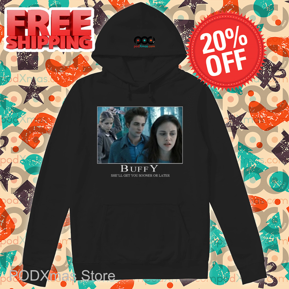 Twilight Buffy She'll Get You Sooner Or Later Shirt