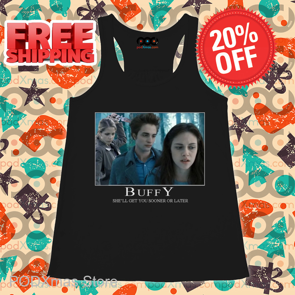 Twilight Buffy She'll Get You Sooner Or Later Shirt