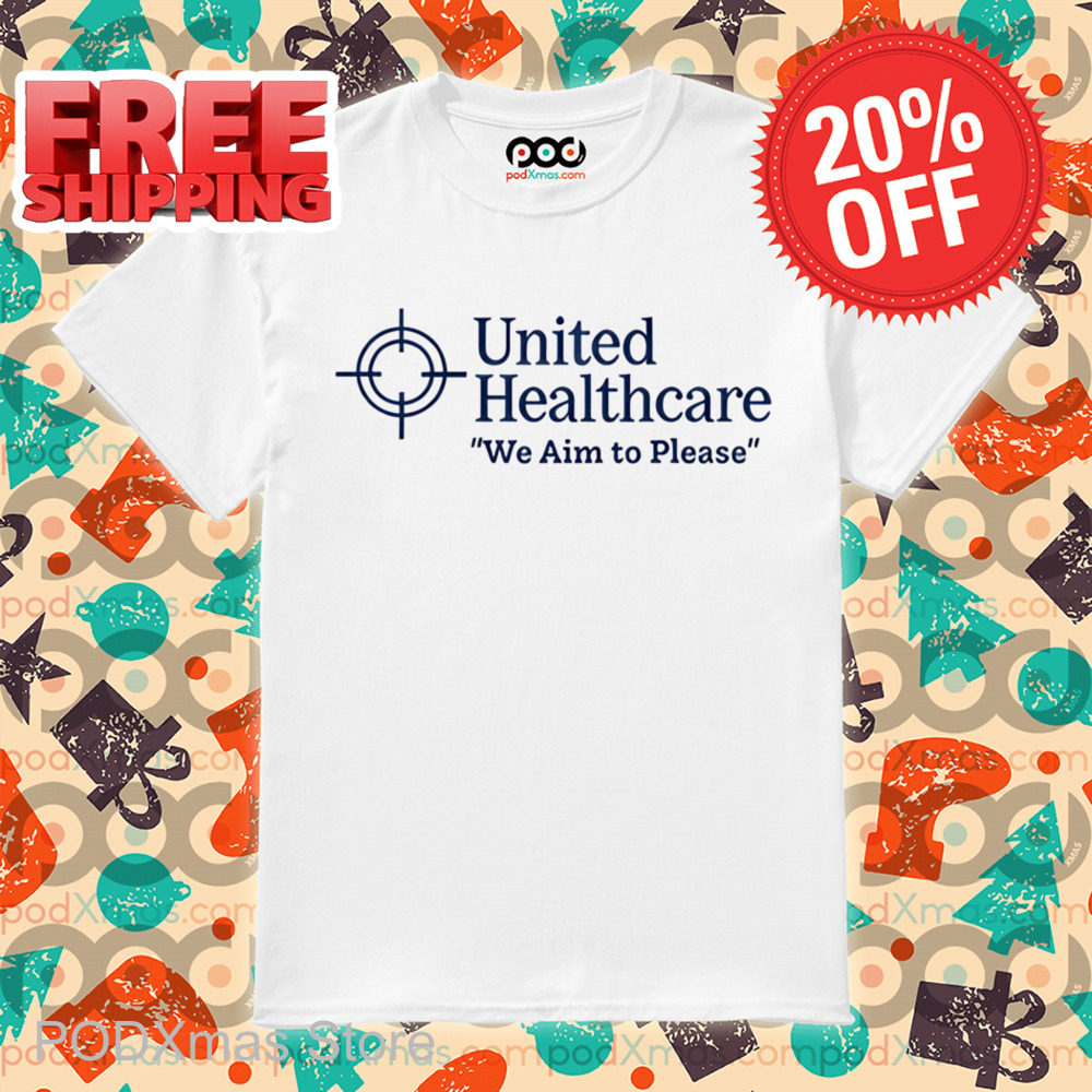 United Healthcare We Aim To Please Shirt