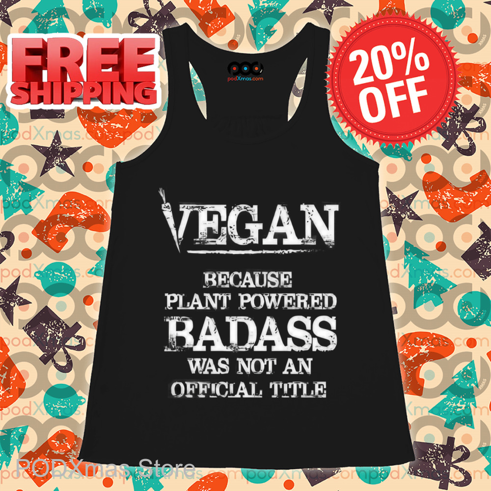 Vegan Because Plant Powered Badass Was Not An Official Title Shirt