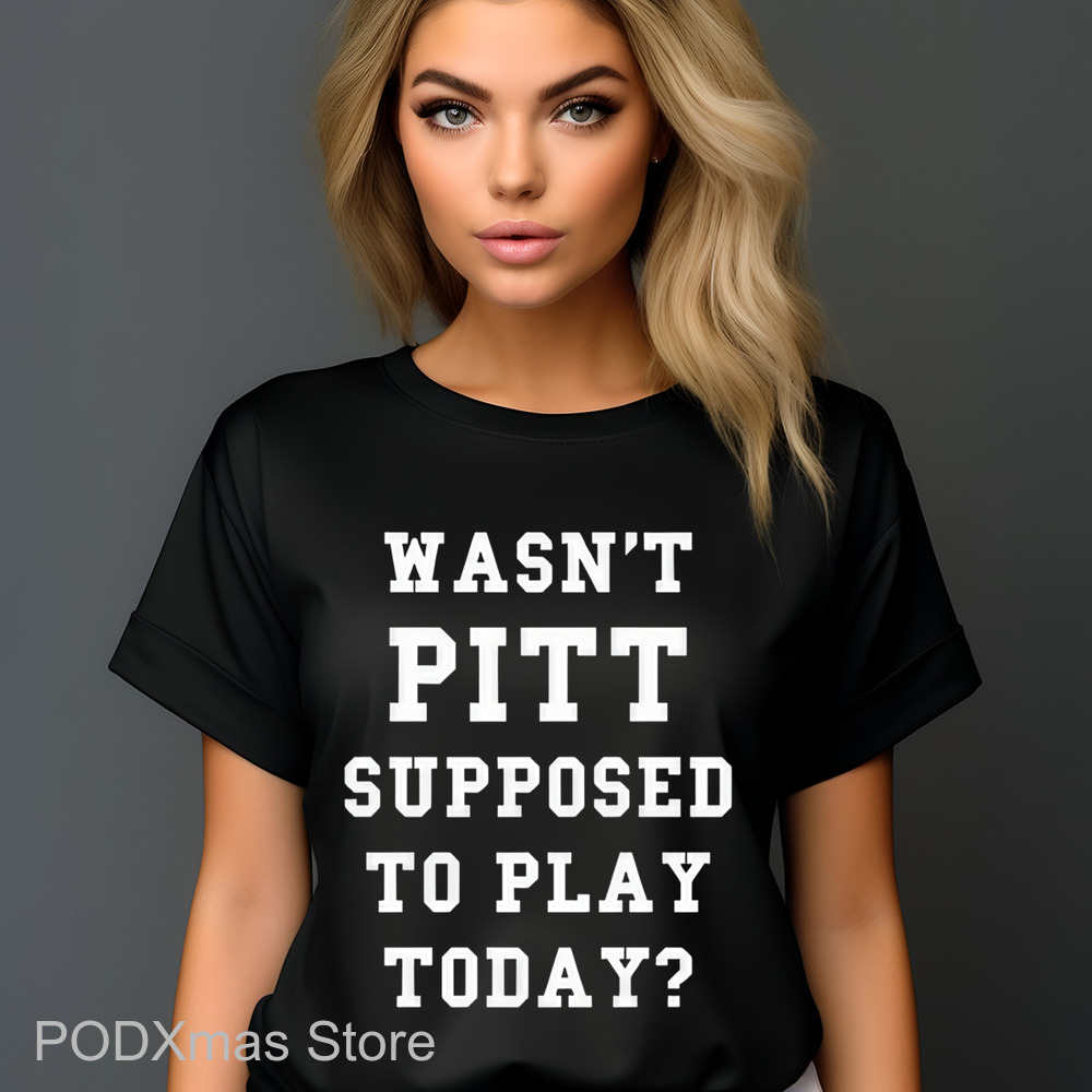 Wasn't Pitt Supposed To Play Today Shirt