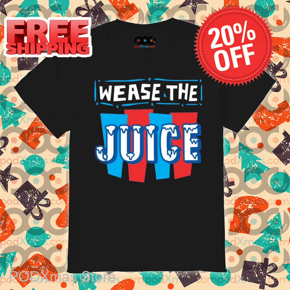 Wease The Juice Shirt