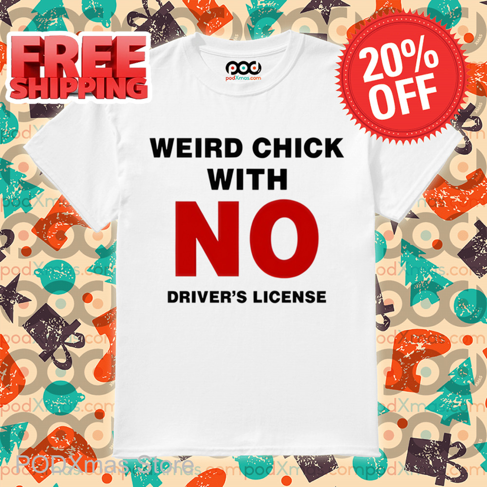 Weird Chick With No Driver's License Shirt