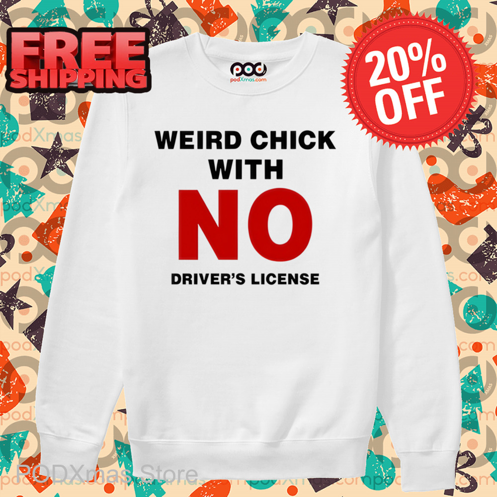 Weird Chick With No Driver's License Shirt