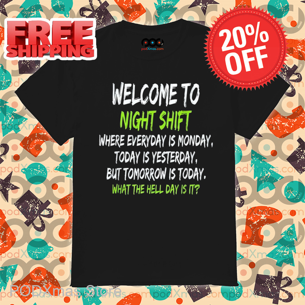 Welcome To Night Shift Where Everyday Is Monday Shirt