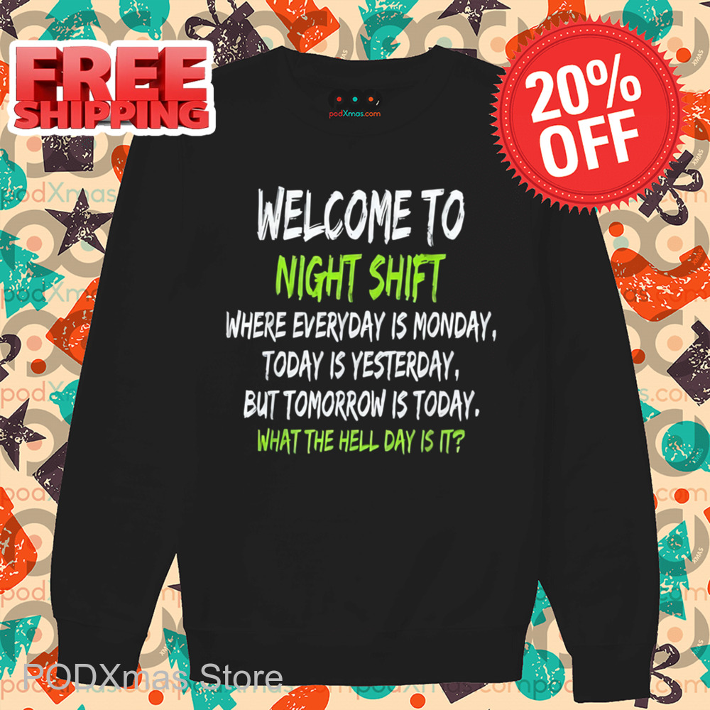 Welcome To Night Shift Where Everyday Is Monday Shirt