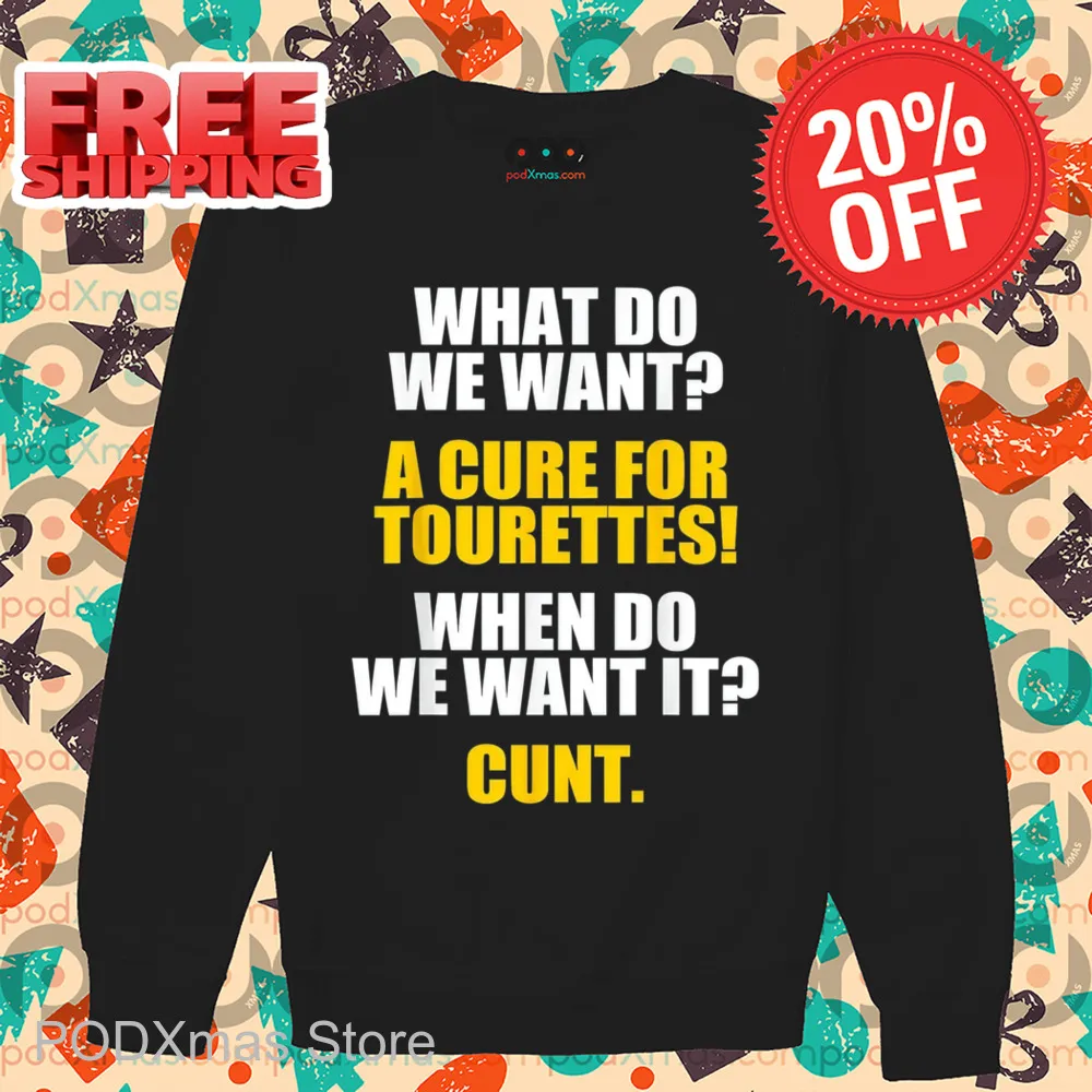 What Do We Want A Cure For Tourettes When Do We Want It Cunt Shirt