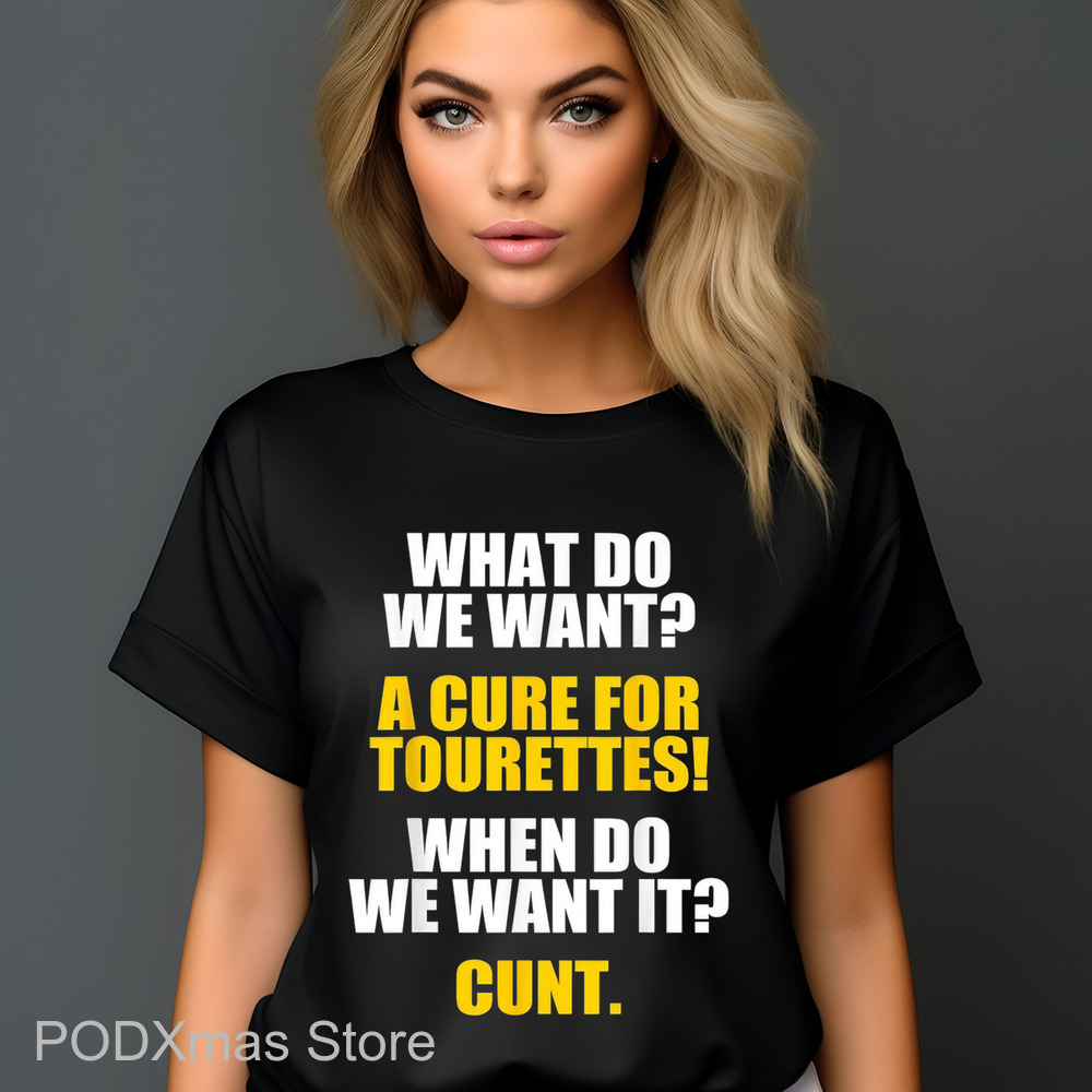 What Do We Want A Cure For Tourettes When Do We Want It Cunt Shirt