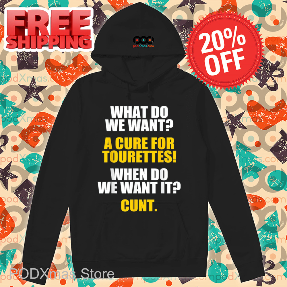 What Do We Want A Cure For Tourettes When Do We Want It Cunt Shirt