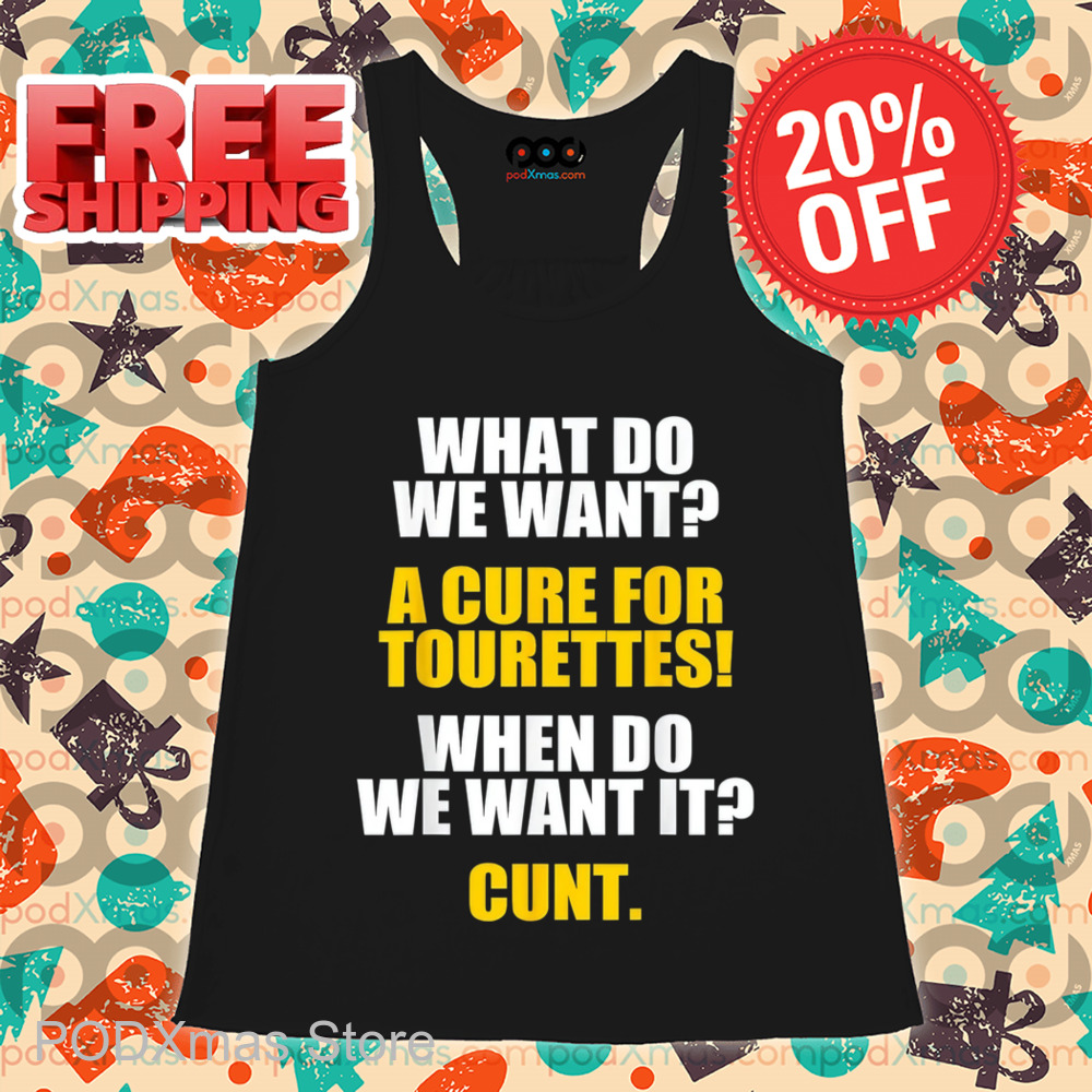 What Do We Want A Cure For Tourettes When Do We Want It Cunt Shirt