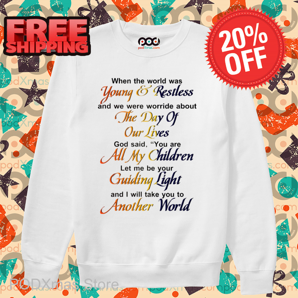 When The World Was Young And Restless And We Were Worried About The Day Of Our Lives Shirt