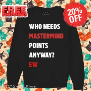 Who Needs Mastermind Points Anyway Ew Shirt