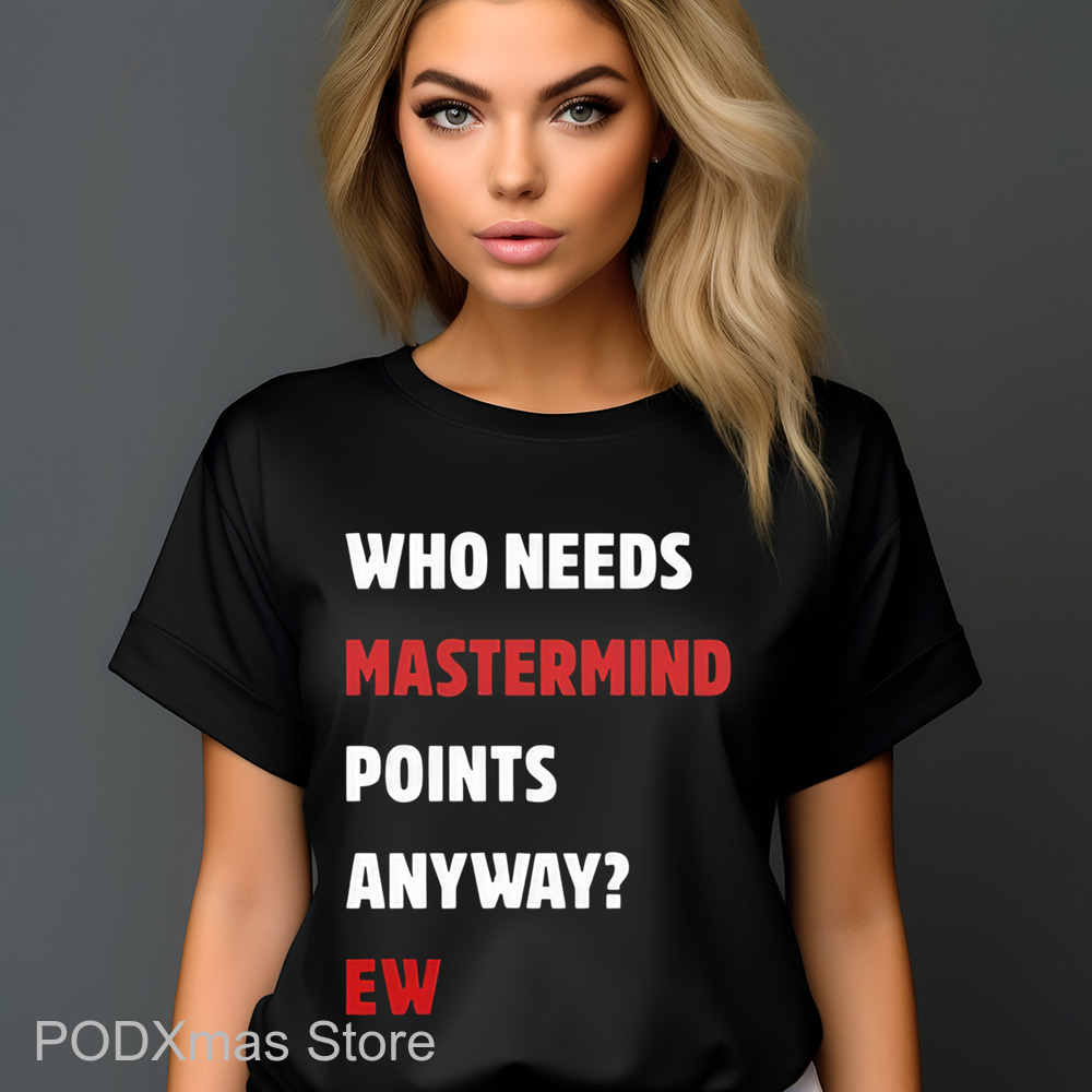 Who Needs Mastermind Points Anyway Ew Shirt