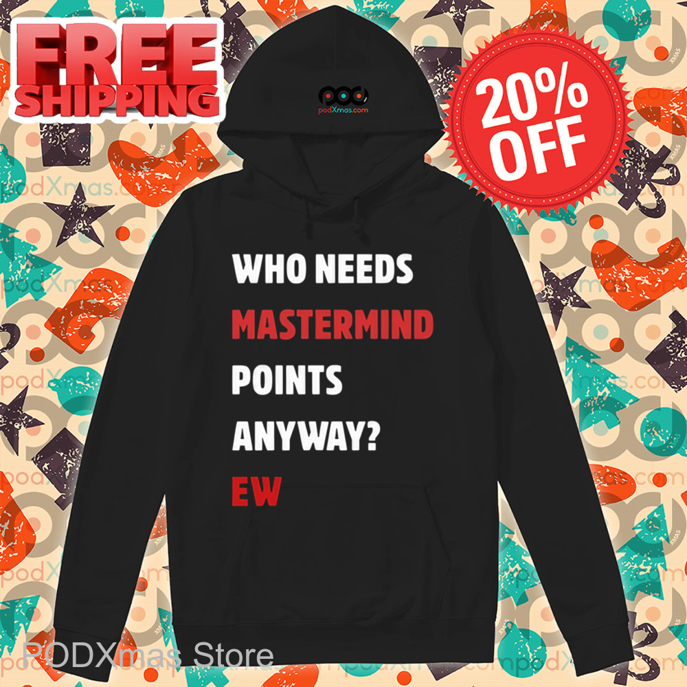 Who Needs Mastermind Points Anyway Ew Shirt