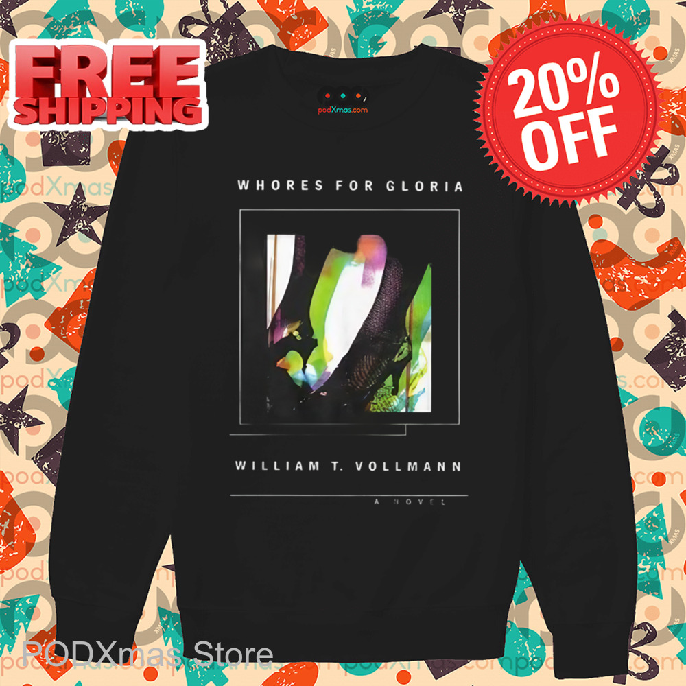 Whores For Gloria William T Vollmann A Novel Shirt