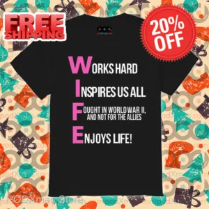 Wife Works Hard Inspires Us All Fought In World War 2 And Not For The Allies Enjoys Life Shirt