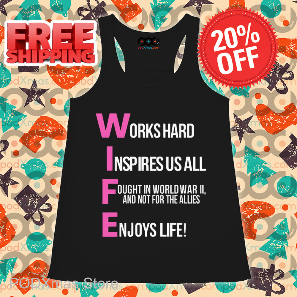 Wife Works Hard Inspires Us All Fought In World War 2 And Not For The Allies Enjoys Life Shirt