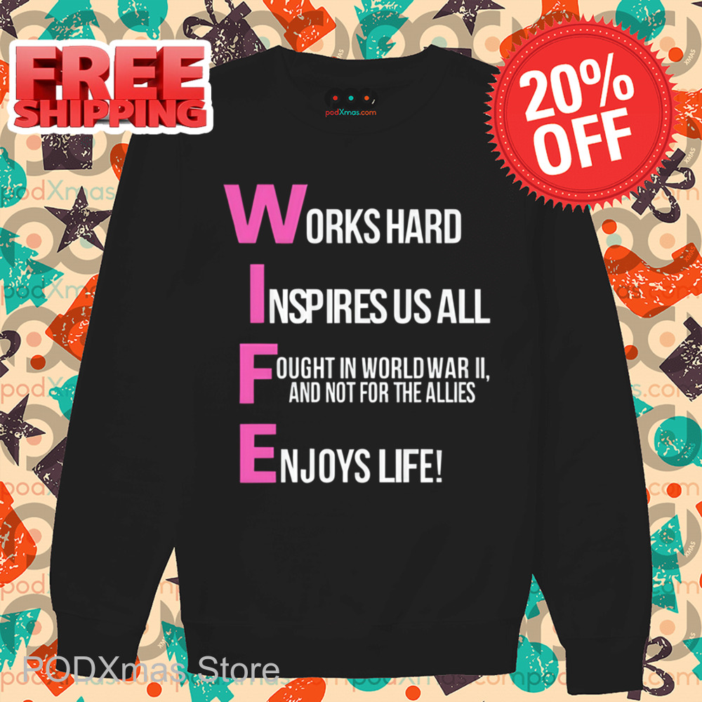 Wife Works Hard Inspires Us All Fought In World War 2 And Not For The Allies Enjoys Life Shirt