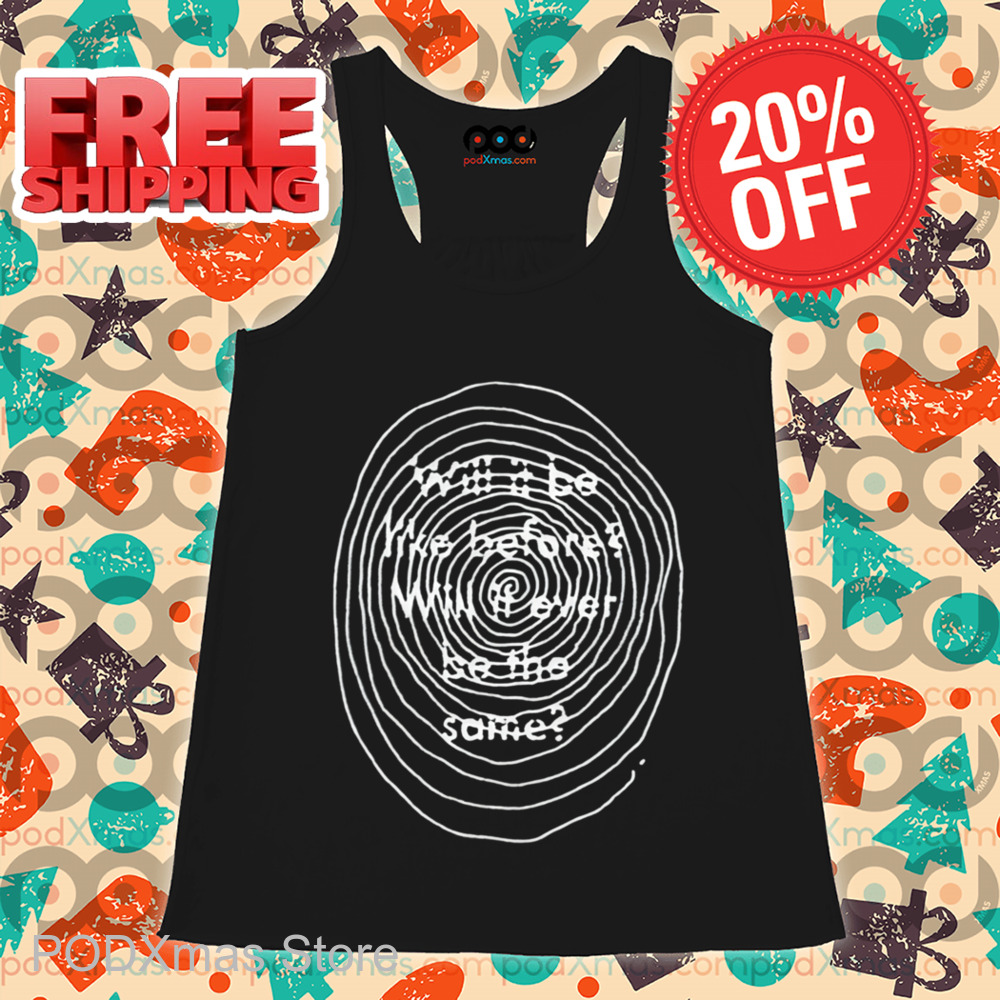 Will It Be Like Before Will It Ever Be The Same Shirt