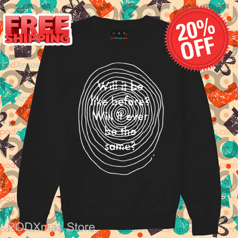 Will It Be Like Before Will It Ever Be The Same Shirt