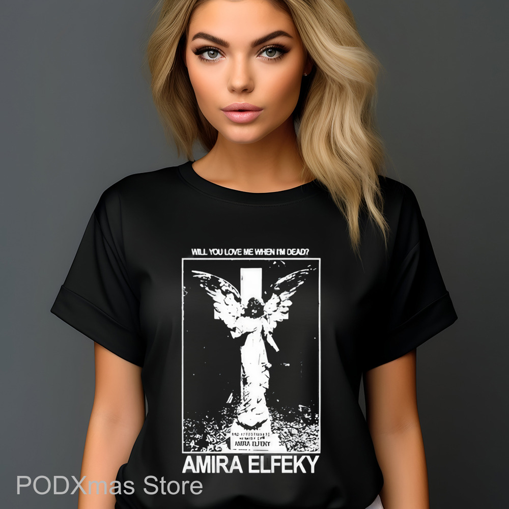 Will You Love Me When I'm Dead Amira Elfeky Shirt
