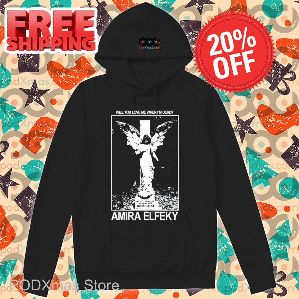 Will You Love Me When I'm Dead Amira Elfeky Shirt