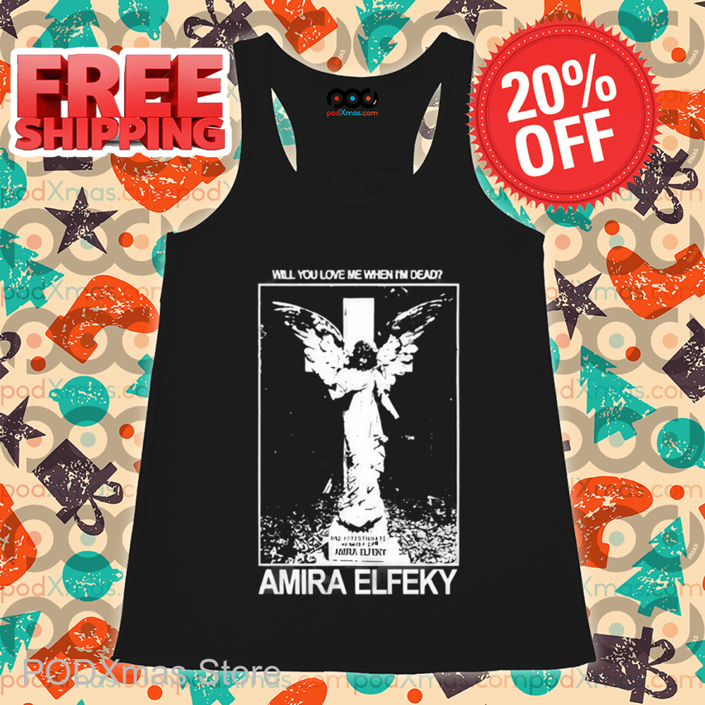Will You Love Me When I'm Dead Amira Elfeky Shirt