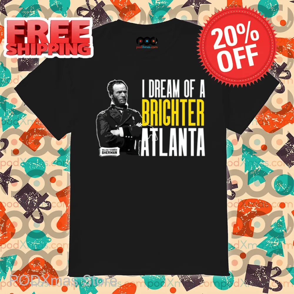 William Tecumseh Sherman Dream Of A Brighter Atlanta Shirt