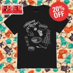 Without A Recipe Shirt