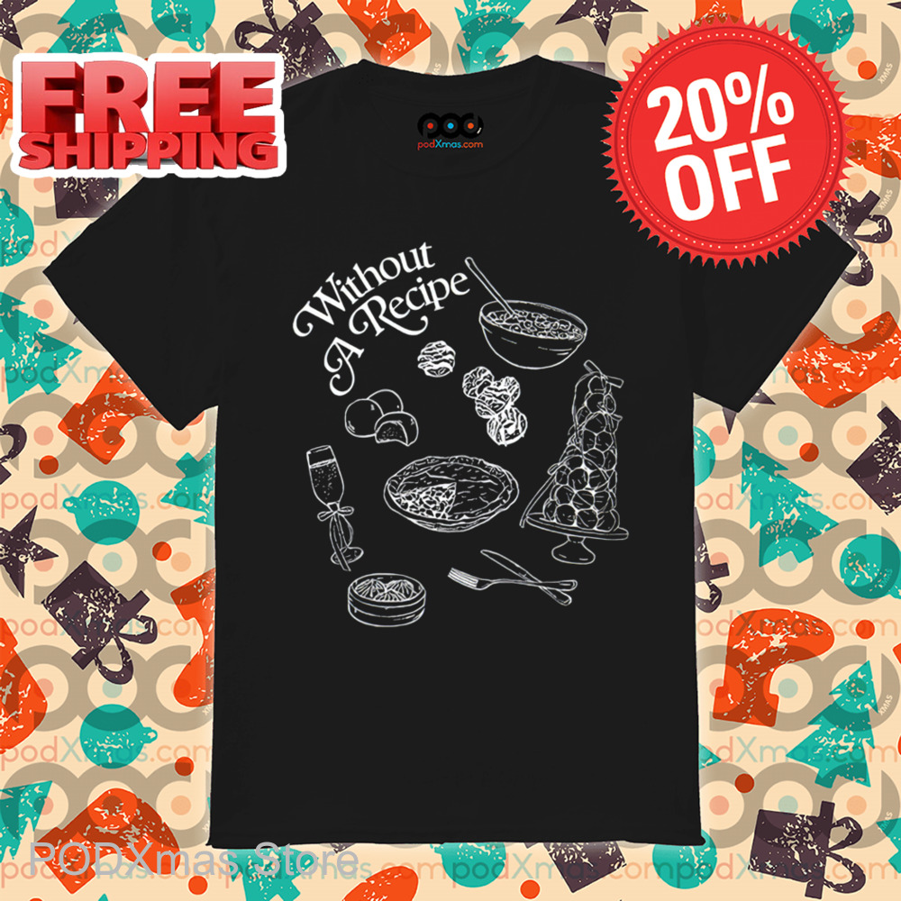 Without A Recipe Shirt