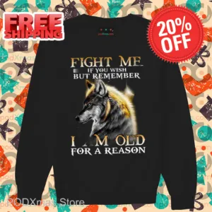 Wolf Fight Me If You Wish But Remember I AM Old For A Reason Shirt