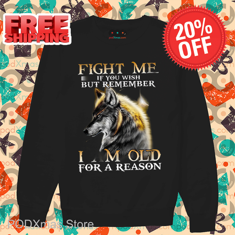 Wolf Fight Me If You Wish But Remember I AM Old For A Reason Shirt